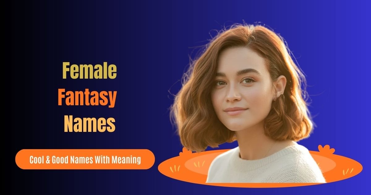 1000+ Female Fantasy Names: Beautiful, Funny, Cool & Good Names With Meaning