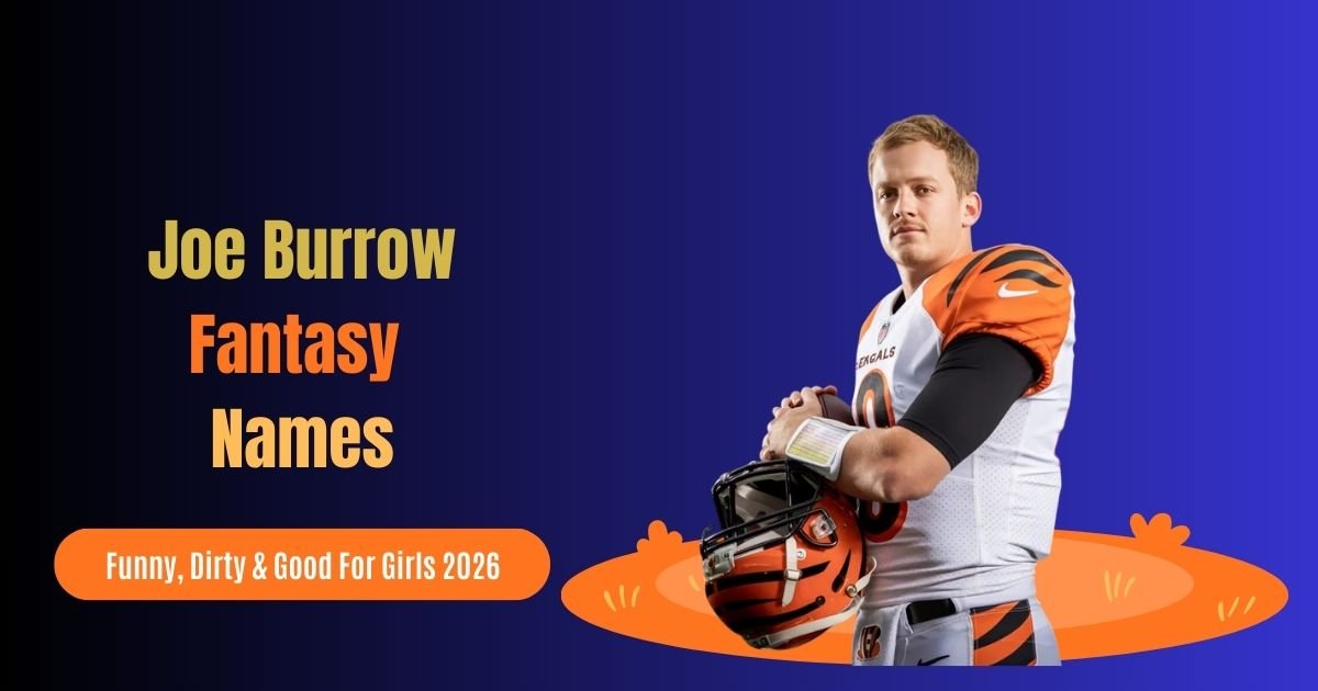 750 Joe Burrow Fantasy Team Names: Funny, Dirty & Good For Girls 2026