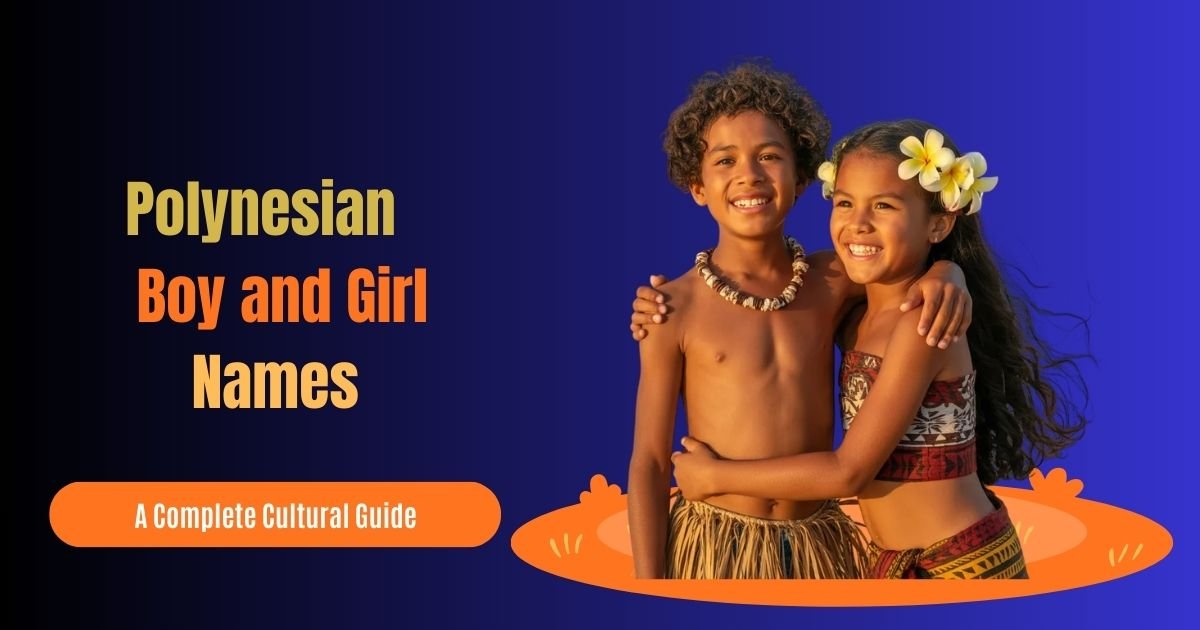 Polynesian Boy and Girl Names for Babies and Children: A Complete Cultural Guide