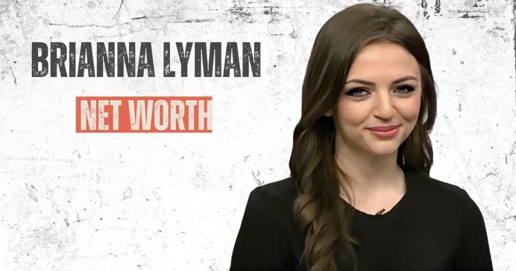 Brianna Lyman Net Worth